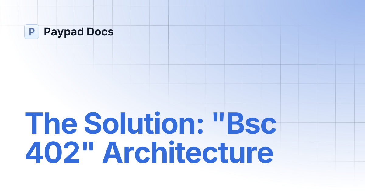 The Solution: "Bsc 402" Architecture | Paypad Docs